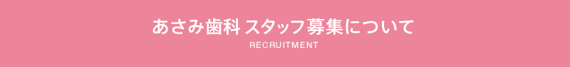 あさみ歯科 スタッフ スタッフ募集について